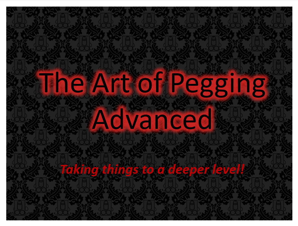 Patterned black background which, if you look closely, has symbols that resemble the male anatomy. Red words that say The Art of Pegging Advanced, taking things to a deeper level."